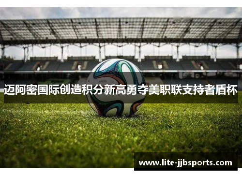 迈阿密国际创造积分新高勇夺美职联支持者盾杯