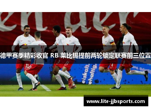 德甲赛季精彩收官 RB 莱比锡提前两轮锁定联赛前三位置 德甲赛季精彩收官 RB 莱比锡提前两轮锁定联赛前三位置