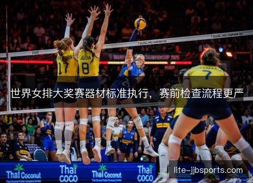 世界女排大奖赛器材标准执行，赛前检查流程更严